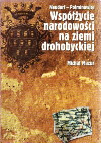 Miniatura okładki Mazur Michał Neudorf-Polminowice. Współżycie narodowości na ziemi drohobyckiej.