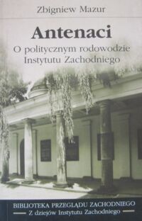 Miniatura okładki Mazur Zbigniew Antenaci. O politycznym rodowodzie Instytutu Zachodniego. /Biblioteka Przeglądu Zachodniego nr 17/