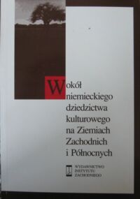 Miniatura okładki Mazur Zbigniew /red./ Wokół niemieckiego dziedzictwa kulturowego na Ziemiach Zachodnich i Północnych.