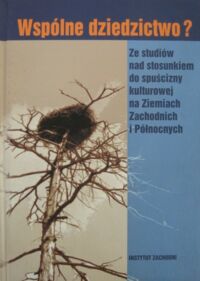 Miniatura okładki Mazur Zbigniew /red./ Wspólne dziedzictwo? Ze studiów nad stosunkiem do spuścizny kulturowej na Ziemiach Zachodnich i Północnych.