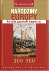 Miniatura okładki McCormick Michael Narodziny Europy.Korzenie gospodarki europejskiej 300-900.