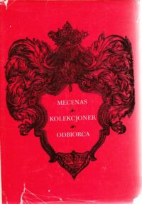 Miniatura okładki  Mecenas, kolekcjoner, odbiorca. Materiały Sesji Stowarzyszenia Historyków Sztuki. Katowice, listopad 1981