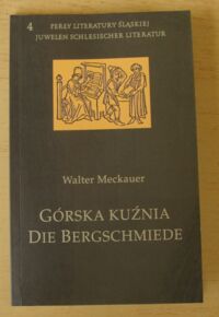 Miniatura okładki Meckauer Walter Górska kuźnia. Die Bergschmiede. /4. Perły Literatury Śląskiej. 4. Juwelen Schlesischer Literatur/