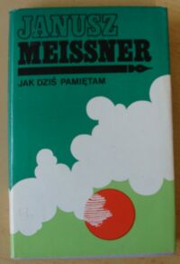 Miniatura okładki Meissner Janusz Jak dziś pamiętam.