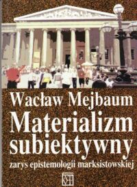 Miniatura okładki Mejbaum Wacław Materializm subiektywny. Zarys epistemologii marksistowskiej.