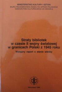 Miniatura okładki Mężyński Andrzej /red. nauk./ Straty bibliotek w czasie II wojny światowej w granicach Polski z 1945 roku. Wstępny raport o stanie wiedzy. T.I/II. T.I.Część I.Analiza. Część II. Tablice. T.II.Część III. Bibliografia.