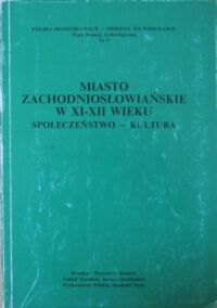 Miniatura okładki  Miasto zachodniosłowiańskie w XI-XII wieku. Społeczeństwo - kultura. /Prace Komisji Archeologicznej Nr 9/