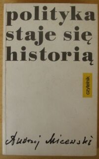 Miniatura okładki Micewski Andrzej Polityka staje się historią.