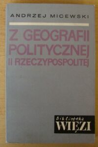 Miniatura okładki Micewski Andrzej Z geografii politycznej II Rzeczypospolitej. Szkice. /Biblioteka "Więzi". Tom 13/