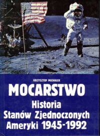 Zdjęcie nr 1 okładki Michałek Krzysztof Mocarstwo. Historia Stanów Zjednoczonych Ameryki 1945-1992.