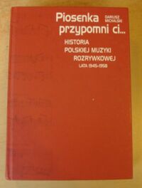 Miniatura okładki Michalski Dariusz Piosenka przypomni ci... czyli historia polskiej muzyki rozrywkowej (lata 1945-1958).