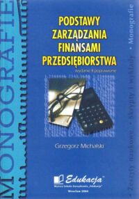 Miniatura okładki Michalski Grzegorz Podstawy zarządzania finansami przedsiębiorstwa. Treść wykładu i przykłady.