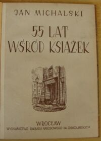 Zdjęcie nr 2 okładki Michalski Jan 55 lat wśród książek. Wspomnienia, wrażenia, rozważania. Z przedmową Wacława Borowego.