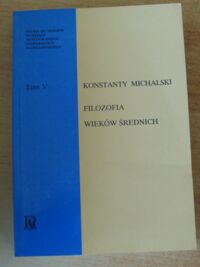 Miniatura okładki Michalski Konstanty Filozofia wieków średnich. /Studia do dziejów Wydziału Teologicznego UJ. Tom V/