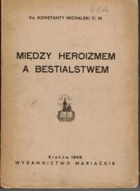 Miniatura okładki Michalski Konstanty ks. Między heroizmem a bestialstwem.