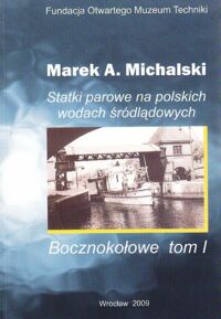 Miniatura okładki Michalski Marek A. Statki parowe na polskich wodach śródlądowych. Tom. I. Bocznokołowe.