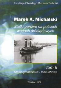 Miniatura okładki Michalski Marek A. Statki parowe na polskich wodach śródlądowych. Tom II: Statki cięgnowe, tylnokołowe i nierozpoznane.