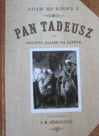 Miniatura okładki Mickiewicz Adam /ilustr. M.E. Andriolli/ Pan Tadeusz czyli ostatni zajazd na Litwie. Historya szlachecka z 1811-1812 r. Z illustracyami E. M. Andriollego.