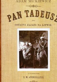 Miniatura okładki Mickiewicz Adam Pan Tadeusz, czyli ostatni zajazd na Litwie. Historia szlachecka z  r. 1811 - 1812  z ilustracjami M. E. Andriollego .