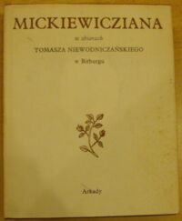 Miniatura okładki  Mickiewicziana w zbiorach Tomasza Niewodniczańskiego w Bitburgu. Listy A. Mickiewicza do A.E. Odyńca i innych adresatów 1828-1852. "Dzienniczek podróży" A.E. Odyńca 1830-1832. Listy i wiersze C. z Szymanowskich Mickiewiczowej 1834-1848.