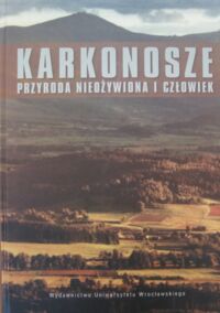 Miniatura okładki Mierzejewski Michał P. /red./ Karkonosze. Przyroda nieożywiona i człowiek.