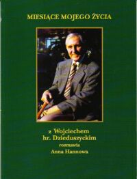 Miniatura okładki  Miesiące mojego życia z Wojciechem hr. Dzieduszyckim rozmawia Anna Hannowa.