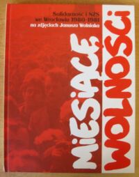 Miniatura okładki  Miesiące wolności. Solidarność i NZS we Wrocławiu 1980-1981 na zdjęciach Janusza Wolniaka.