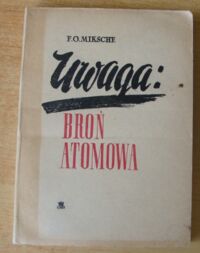 Miniatura okładki Miksche F. O. Uwaga: broń atomowa. Niektóre problemy sztuki wojennej. /Biblioteka Wiedzy Wojskowej/