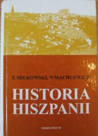 Miniatura okładki Miłkowski Tadeusz, Machcewicz Paweł  Historia Hiszpanii.