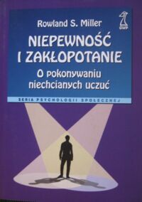 Miniatura okładki Miller Rowland S. Niepewność i zakłopotanie. O pokonywaniu własnych uczuć. /Seria Psychologii Społecznej/