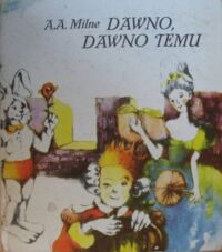 Miniatura okładki Milne Alan Alexander /ilustr. B. Ziembicka-Sołtysik/ Dawno, dawno temu.