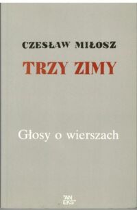 Miniatura okładki Miłosz czesław  Trzy zimy. Głosy o wierszach