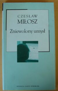 Zdjęcie nr 1 okładki Miłosz Czesław Zniewolony umysł. /Kolekcja Gazety Wyborczej. Tom 16/