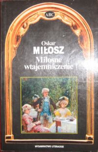 Miniatura okładki Miłosz Oskar Miłosne wtajemniczenie. Fragmenty pamiętników kawalera Waldemara de L... /Seria ABC/