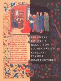 Miniatura okładki Miodońska Barbara, Płonka - Bałus Katarzyna Puławska kolekcja rękopisów iluminowanych księżnej Izabeli Czartoryskiej. /200 lat Muzeum Książąt Czartoryskich 1801-2001 Jubileusz muzealnictwa polskiego/.