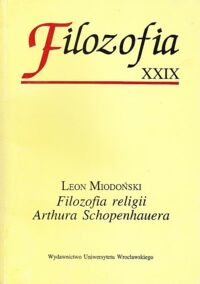 Miniatura okładki Miodoński Leon Filozofia religii Arthura Schopenhauera. /Filozofia XXIX/