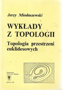 Miniatura okładki Mioduszewski Jerzy Wykłady z topologii. Topologia przestrzeni euklidesowych.