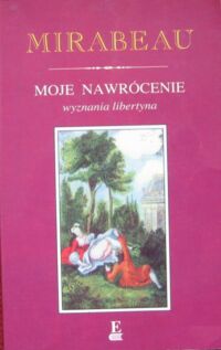 Miniatura okładki Mirabeau Honore Gabriel de Riquetti hrabia de Moje nawrócenie, czyli wyznania libertyna.