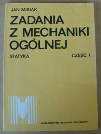 Miniatura okładki Misiak Jan Zadania z mechaniki ogólnej. Część I. Statyka.