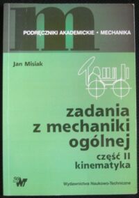 Miniatura okładki Misiak Jan Zadania z mechaniki ogólnej. Część II. Kinematyka. 