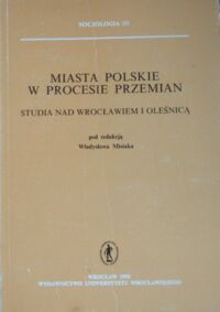 Miniatura okładki Misiak Władysław /red./ Miasta polskie w procesie przemian. Studia nad Wrocławiem i Oleśnicą. /Socjologia III/.