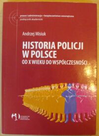 Miniatura okładki Misiuk Andrzej Historia policji w Polsce od X wieku do współczesności.