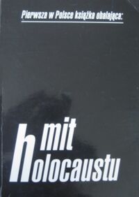 Miniatura okładki  Mit holocaustu. Biblioteka "Szczerbca". Tom 1.