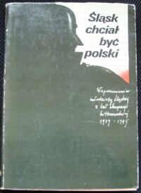 Miniatura okładki Mitera-Dobrowolska Mieczysława /wybór/ Śląsk chciał być polski.Wspomnienia młodzieży śląskiej z lat okupacji hitlerowskiej 1939-1945.