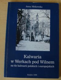 Miniatura okładki Mitkowska Anna Kalwaria w Werkach pod Wilnem na tle kalwarii polskich i europejskich.