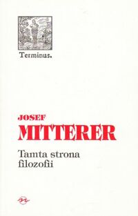 Miniatura okładki Mitterer Josef Tamta strona filozofii. Przeciwko dualistycznej zasadzie poznania. /Terminus 9/