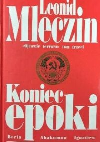 Miniatura okładki Mleczin Leonid Koniec epoki. Ojcowie terroru Tom III. Abakumow. Ignatiew. Beria. 