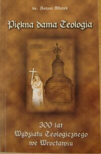 Miniatura okładki Młotek Antoni Piękna dama Teologia. 300 lat Wydziału Teologicznego we  Wrocławiu.