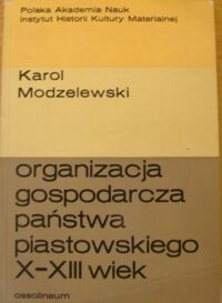 Miniatura okładki Modzelewski Karol Organizacja gospodarcza państwa piastowskiego od X-XIII wieku.