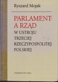 Zdjęcie nr 1 okładki Mojak Ryszard Parlament a rząd w ustroju Trzeciej Rzeczypospolitej Polskiej.